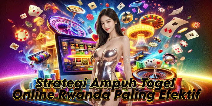 Strategi Ampuh Togel Online Rwanda Paling Efektif