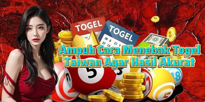Ampuh Cara Menebak Togel Taiwan Agar Hasil Akurat