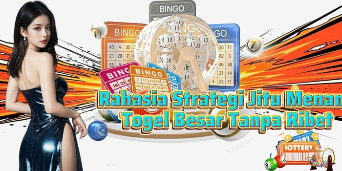 Rahasia Strategi Jitu Menang Togel Besar Tanpa Ribet