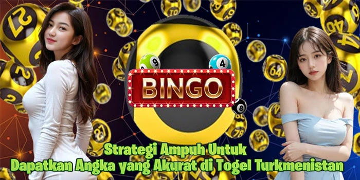 Strategi Ampuh Untuk Dapatkan Angka yang Akurat di Togel Turkmenistan