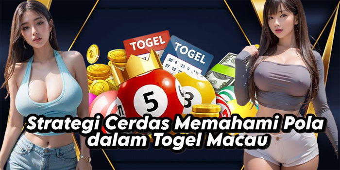 Strategi Cerdas Memahami Pola dalam Togel Macau