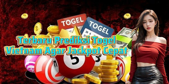 Terbaru Prediksi Togel Vietnam Agar Jackpot Cepat