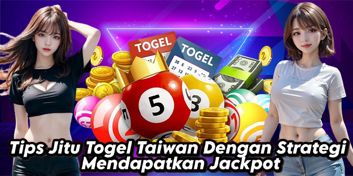 Tips Jitu Togel Taiwan Dengan Strategi Mendapatkan Jackpot
