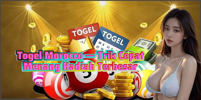 Togel Morocco — Trik Cepat Menang Hadiah Terbesar