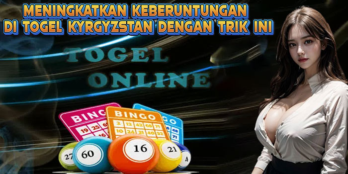 Meningkatkan Keberuntungan di Togel Kyrgyzstan dengan Trik Ini