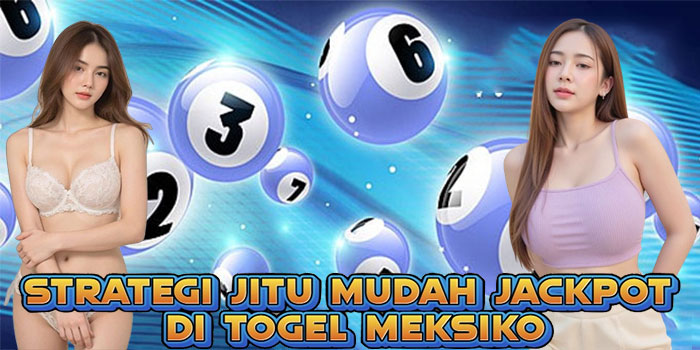 Strategi Jitu Mudah Jackpot Di Togel Meksiko
